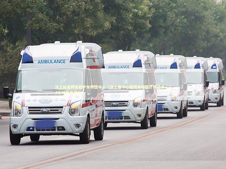 汶上长途跨省救护车转运中心（汶上县中心医院本地医疗转运中心24小时服务平台）