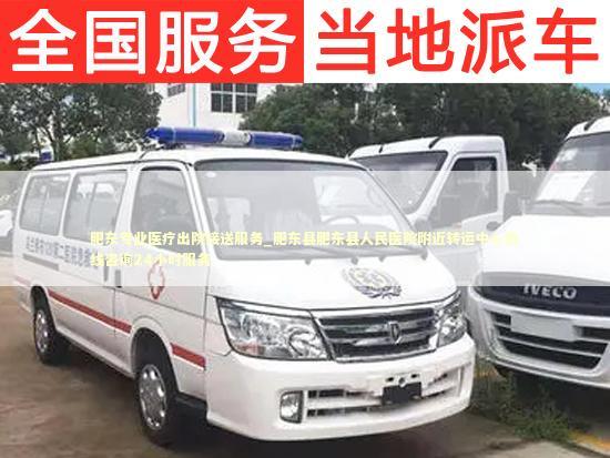 肥东专业医疗出院接送服务_肥东县肥东县人民医院附近转运中心热线咨询24小时服务